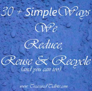 30 + Ways We Reduce, Reuse & Recycle