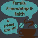 Family-Friendship-and-Faith-Friday Link Up