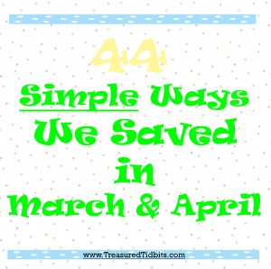 44 Ways We Saved in March & April