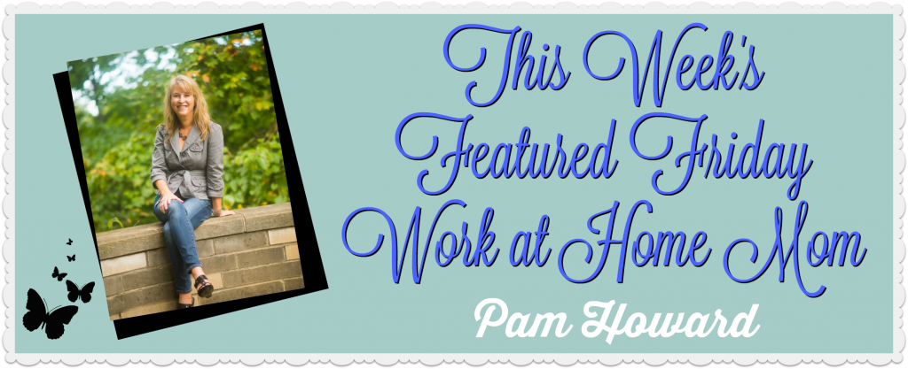 Week 1 Featured Friday Work at Home Mom Pam Howard