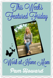 Week 1 Featured Friday Work at Home Moms Pam Howard Pinterest